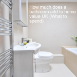 How Much Does A Bathroom Add To Home Value (What To Spend) How much does a bathroom add to home value UK - What to spend